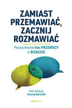 Okładka - Zamiast przemawiać, zacznij rozmawiać. Porozumienie bez Przemocy w biznesie - praca zbiorowa pod redakcją Joanny Berendt