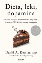 Okładka - Dieta, leki, dopamina. Naukowe podejście do uzależnienia od jedzenia, fenomenu GLP-1 i roli zdrowych nawyków - David A. Kessler, MD