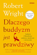 Okładka - Dlaczego buddyzm jest prawdziwy. Naukowe i filozoficzne podstawy medytacji i oświecenia - Robert Wright