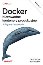 Okładka - Docker. Niezawodne kontenery produkcyjne. Praktyczne zastosowania. Wydanie III - Sean Kane, Karl Matthias