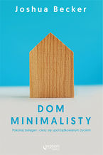 Okładka - Dom minimalisty. Pokonaj bałagan i ciesz się uporządkowanym życiem - Joshua Becker
