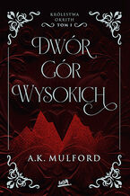 Okładka - Dwór Gór Wysokich. Królestwa Okrith #1 - A.K. Mulford