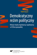 Okładka - Demokratyczny reżim polityczny. Relacje między legislatywą i egzekutywą w III Rzeczypospolitej - Rafał Glajcar