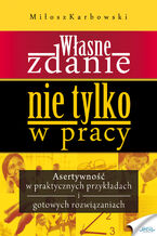 Okładka - Własne zdanie. Nie tylko w pracy. Asertywność w praktycznych przykładach i gotowych rozwiązaniach - Miłosz Karbowski