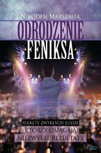 Okładka - Odrodzenie Feniksa. Sekrety zwykłych ludzi, którzy osiagają niezwykłe rezultaty - Nikodem Marszałek