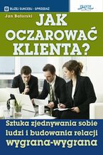 Okładka - Jak oczarować klienta. Sztuka zjednywania sobie ludzi i budowania relacji wygrana-wygrana - Jan Batorski