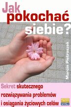 Okładka - Jak pokochać siebie?. Sekret skutecznego rozwiązywania problemów i osiągania życiowych celów - Marcin Pietraszek