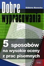 Okładka - Dobre wypracowania. 5 sposobów na wysokie oceny z prac pisemnych - Elżbieta Banecka