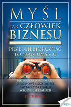 Okładka - Myśl jak człowiek biznesu. Przedsiębiorczość to stan umysłu. Jak dostrzegać okazje oraz nowe możliwości i wykorzystywać je w polskich realiach - Piotr Surdel