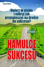 Okładka - Hamulce sukcesu. Uwierz w siebie i odkryj jak przyspieszyć na drodze do sukcesu? - Janusz Kozioł