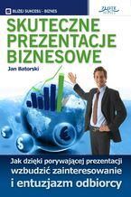 Okładka - Skuteczne prezentacje biznesowe. Jak dzięki porywającej prezentacji wzbudzić zainteresowanie i entuzjazm odbiorcy - Jan Batorski