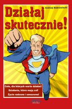 Okładka - Działaj skutecznie!. Cele, dla których warto działać! Działania, które mają cel! Życie radosne i sensowne! - Andrzej Bubrowiecki