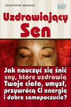 Okładka - Uzdrawiający sen. Jak nauczyć się śnić sny, które uzdrowią Twoje ciało, umysł oraz przywrócą Ci energię i dobre samopoczucie? - Janusz Konrad Jędrzejczyk