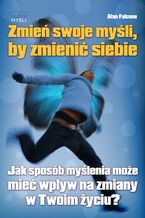 Okładka - Zmień swoje myśli. Jak sposób myślenia może mieć wpływ na zmiany w Twoim życiu? - Alan Falcone