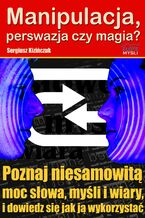 Okładka - Manipulacja, perswazja czy magia?. Poznaj niesamowitą moc słowa, myśli i wiary i dowiedz się jak ją wykorzystać - Sergiusz Kizińczuk