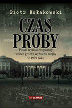 Okładka - Czas próby. Polski wywiad wojskowy wobec groźby wybuchu wojny w 1939 roku - Piotr Kołakowski