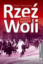 Okładka - Rzeź Woli. Zbrodnia nierozliczona - Piotr Gursztyn