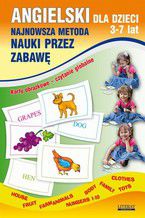 Angielski dla dzieci 3-7 lat. Najnowsza metoda nauki przez zabawę. Karty obrazkowe - czytanie globalne. Body, House, Fruit, Farm animals, Numbers 1-10, Family, Clothes, Toys