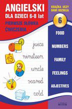 Angielski dla dzieci 6. Pierwsze słówka. Ćwiczenia. 6-8 lat. Food. Numbers. Family. Feelings. Adjectives