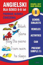 Angielski dla dzieci 8. Pierwsze słówka. Ćwiczenia. 6-8 lat. School subjects. Vehicles. Activities. Can. Present Simple (1)