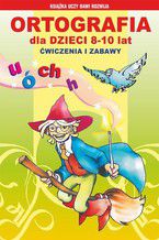 Ortografia dla dzieci 8-10 lat. Ćwiczenia i zabawy u, ó, ch, h