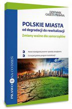 Okładka - Polskie miasta: od degradacji do rewitalizacji, Zmiany ważne dla samorządów - Maciej J. Nowak