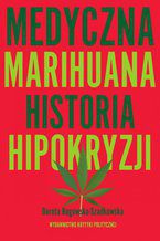 Okładka - Medyczna Marihuana. Historia hipokryzji. Historia hipokryzji - Dorota Rogowska-Szadkowska