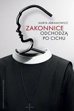 Okładka - Zakonnice odchodzą po cichu - Marta Abramowicz