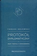 Okładka - Protokół Dyplomatyczny. Między tradycją a nowoczesnością - Tomasz Orłowski