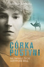 Córka pustyni. Niezwykłe życie Gertrude Bell