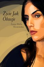 Okładka - Życie jak obsesje - Anna Dalia Słowińska