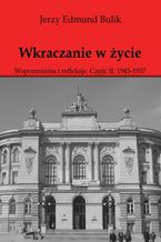 Wkraczanie w życie Wspomnienia i refleksje. Część II: 1945 - 1957