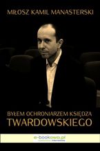 Okładka - Byłem ochroniarzem księdza Twardowskiego - Miłosz Kamil Manasterski