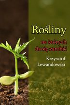 Okładka - Rośliny na których da się zarobić - Krzysztof Lewandowski