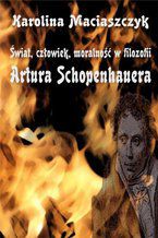 Okładka - Świat, człowiek, moralność w filozofii Artura Schopenhauera - Karolina Maciaszczyk