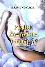 Okładka - Pójdę za twoim głosem - Rajmund Czok