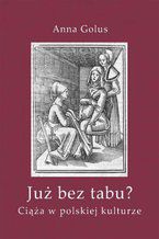 Okładka - Już bez tabu? Ciąża w polskiej kulturze - Anna Golus