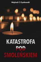 Okładka - Katastrofa pod Smoleńskiem - Wojciech T. Pyszkowski