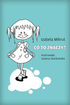 Okładka - Co to znaczy...? - Izabela Mikrut, Justyna Stankowska