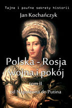 Okadka ksiki Polska-Rosja: wojna i pokj. Tom 2. Od Napoleona do Putina