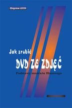 Okładka - Jak zrobić DVD ze zdjęć. Podstawy montażu filmowego - Zbigniew Lech