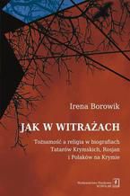 Okładka - Jak w witrażach. Tożsamość a religia w biografiach Tatarów Krymskich, Rosjan i Polaków na Krymie. Tożamość a religia w biografiach Tatarów Krymskich, Rosjan i Polaków na Krymie - Irena Borowik