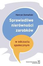 Okładka - Sprawiedliwe nierówności zarobków w odczuciu społecznym - Henryk Domański