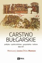 Okładka - Carstwo bułgarskie polityka - społeczeństwo - gospodarka - kultura - 866-971 - Mirosław J. Leszka, Kirił Marinow