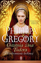 Okładka - Ostatnia żona Tudora. Poskromienie królowej - Philippa Gregory