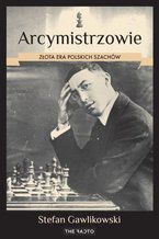 Okładka - Arcymistrzowie. Złota era polskich szachów - Stefan Gawlikowski