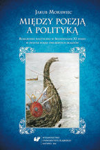 Okładka - Między poezją a polityką. Rozgrywki polityczne w Skandynawii XI wieku w świetle poezji ówczesnych skaldów - Jakub Morawiec