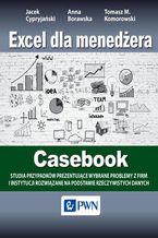 Excel dla menedżera - Casebook. 12 studiów przypadków - wybrane problemy z firm i instytucji rozwiązane na podstawie rzeczywistych danych