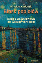 Blask popiołów. Myśli o Wszechświecie dla wierzących w Boga