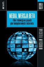 Okadka ksiki Media, wersja beta. Film i telewizja w czasach gier komputerowych i internetu